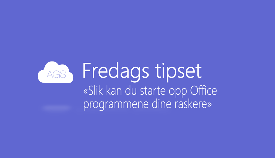 AGS Fredags tipset: Slik kan du starte opp Office programmene dine raskere